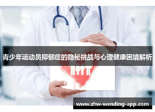 青少年运动员抑郁症的隐秘挑战与心理健康困境解析 青少年运动员抑郁症的隐秘挑战与心理健康困境解析