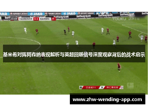 基米希对阵阿森纳表现解析与英超回暖信号深度观察背后的战术启示