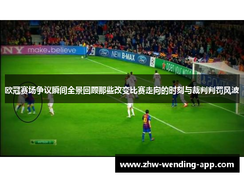 欧冠赛场争议瞬间全景回顾那些改变比赛走向的时刻与裁判判罚风波 欧冠赛场争议瞬间全景回顾那些改变比赛走向的时刻与裁判判罚风波