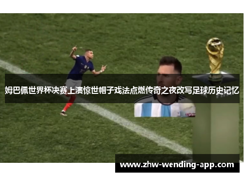 姆巴佩世界杯决赛上演惊世帽子戏法点燃传奇之夜改写足球历史记忆 姆巴佩世界杯决赛上演惊世帽子戏法点燃传奇之夜改写足球历史记忆